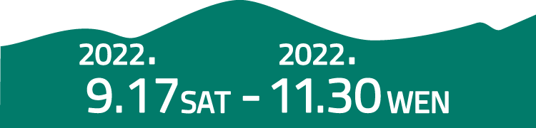 2022.9.17 SAT - 2022.11.30 WEN
